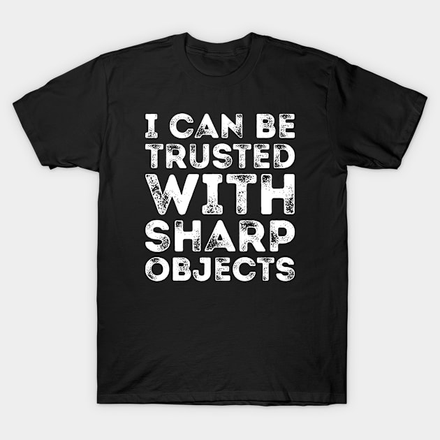 I Can Be Trusted With Sharp Objects T-Shirt by Genie Designs